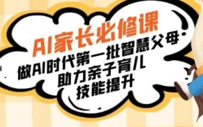 AI家长必修课:做AI时代第一批智慧父母,助力亲子育儿技能提升